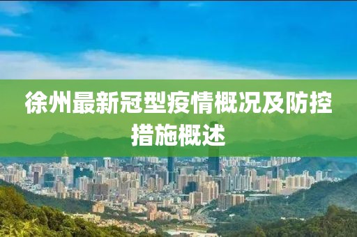 徐州最新冠型疫情概况及防控措施概述