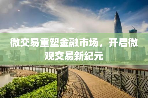 微交易重塑金融市场，开启微观交易新纪元