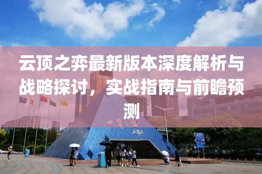 云顶之弈最新版本深度解析与战略探讨，实战指南与前瞻预测