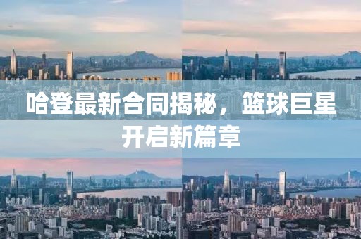 哈登最新合同揭秘，篮球巨星开启新篇章