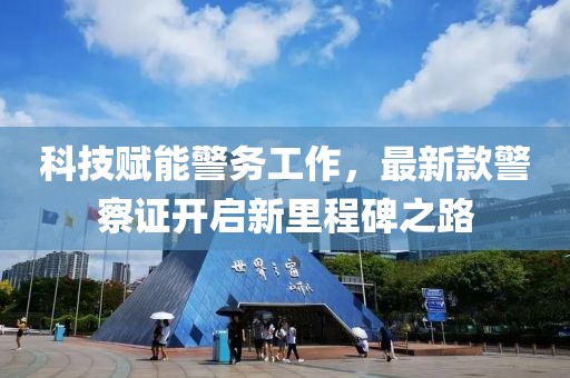 科技赋能警务工作，最新款警察证开启新里程碑之路
