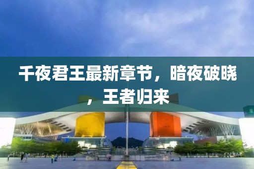千夜君王最新章节，暗夜破晓，王者归来