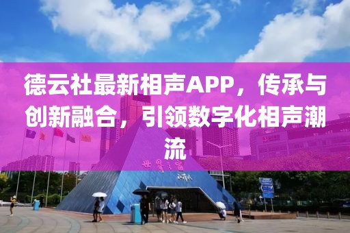 德云社最新相声APP，传承与创新融合，引领数字化相声潮流