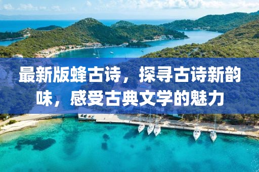 最新版蜂古诗，探寻古诗新韵味，感受古典文学的魅力
