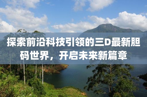 探索前沿科技引领的三D最新胆码世界，开启未来新篇章