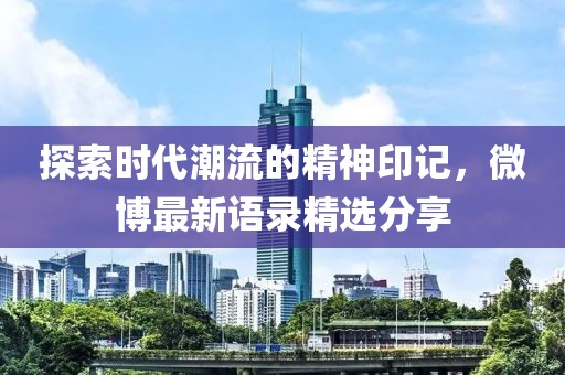 探索时代潮流的精神印记，微博最新语录精选分享