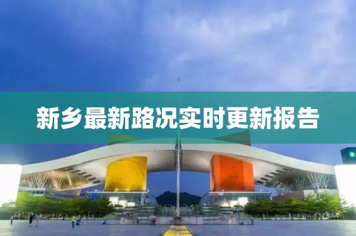 新乡最新路况实时更新报告