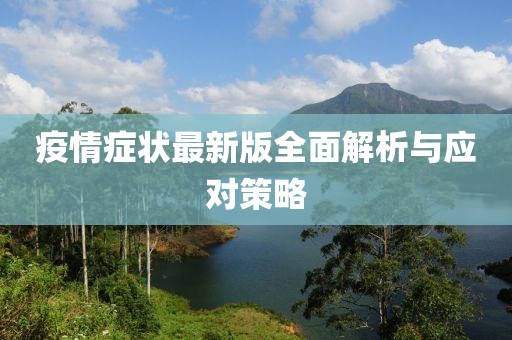 疫情症状最新版全面解析与应对策略