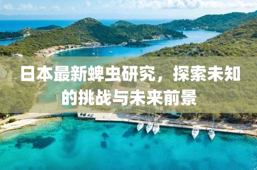 日本最新蜱虫研究，探索未知的挑战与未来前景