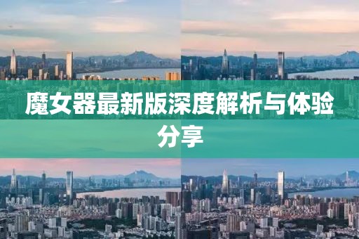 魔女器最新版深度解析与体验分享