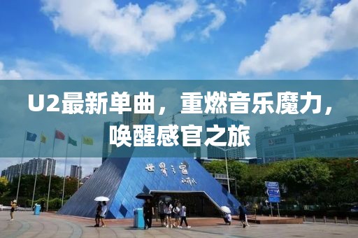 U2最新单曲，重燃音乐魔力，唤醒感官之旅
