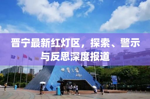 晋宁最新红灯区，探索、警示与反思深度报道