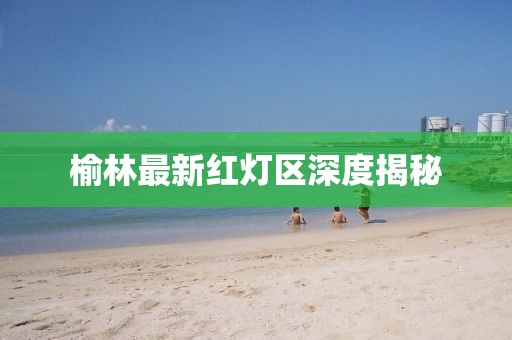 榆林最新红灯区深度揭秘