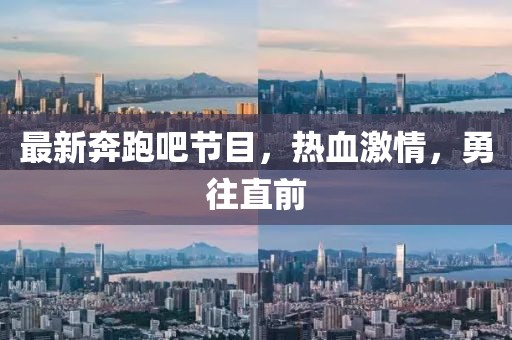 最新奔跑吧节目，热血激情，勇往直前
