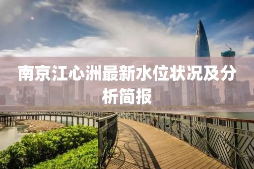 南京江心洲最新水位状况及分析简报