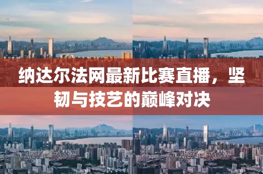 纳达尔法网最新比赛直播，坚韧与技艺的巅峰对决