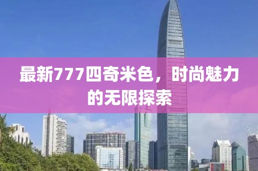 最新777四奇米色，时尚魅力的无限探索
