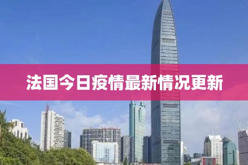 法国今日疫情最新情况更新