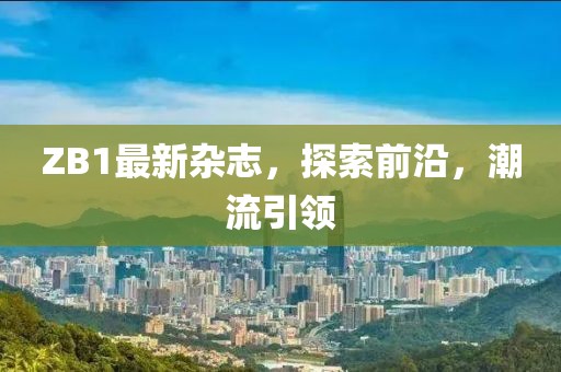 ZB1最新杂志，探索前沿，潮流引领
