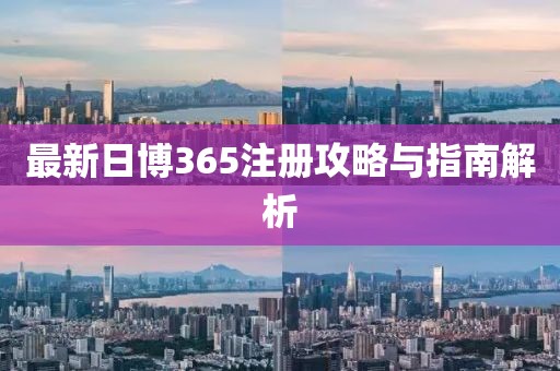 最新日博365注册攻略与指南解析