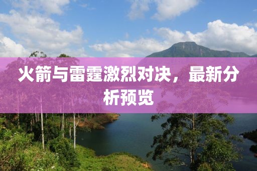 火箭与雷霆激烈对决，最新分析预览