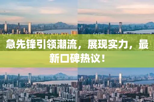 急先锋引领潮流，展现实力，最新口碑热议！