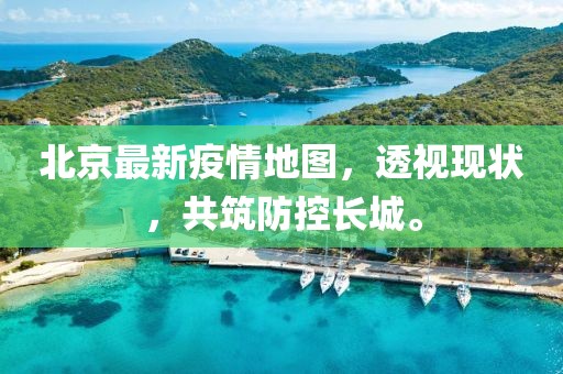 北京最新疫情地图，透视现状，共筑防控长城。