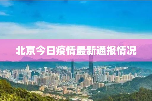 北京今日疫情最新通报情况