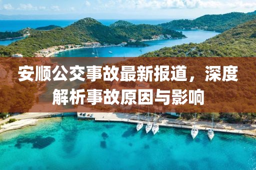安顺公交事故最新报道，深度解析事故原因与影响