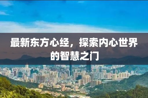 最新东方心经，探索内心世界的智慧之门