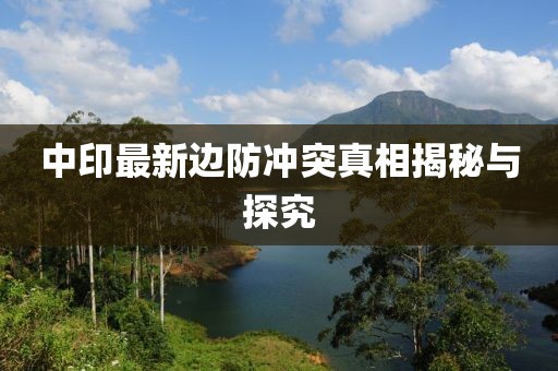 中印最新边防冲突真相揭秘与探究