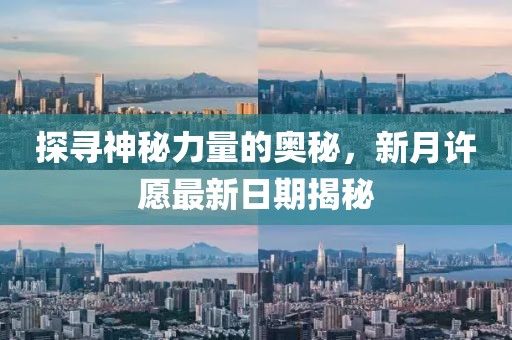 探寻神秘力量的奥秘，新月许愿最新日期揭秘