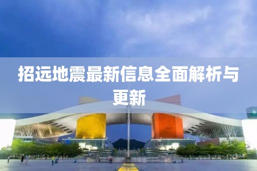 招远地震最新信息全面解析与更新