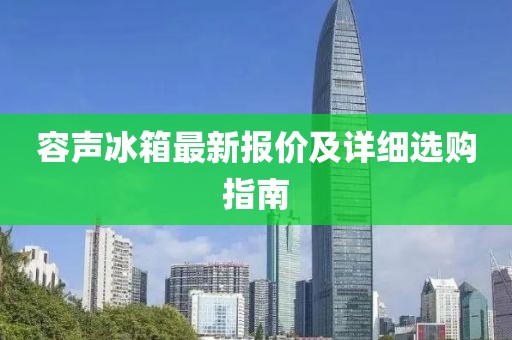 容声冰箱最新报价及详细选购指南