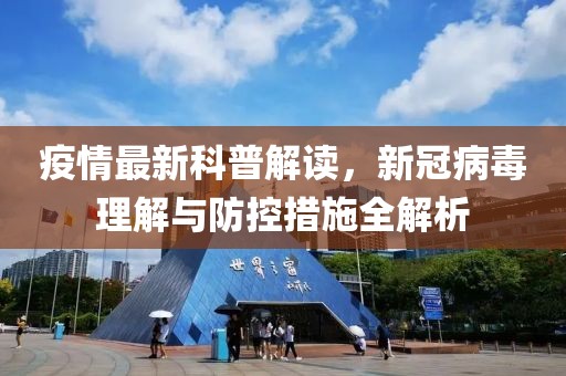 疫情最新科普解读，新冠病毒理解与防控措施全解析