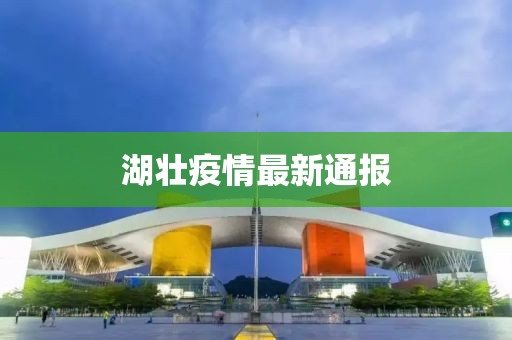 湖壮疫情最新通报