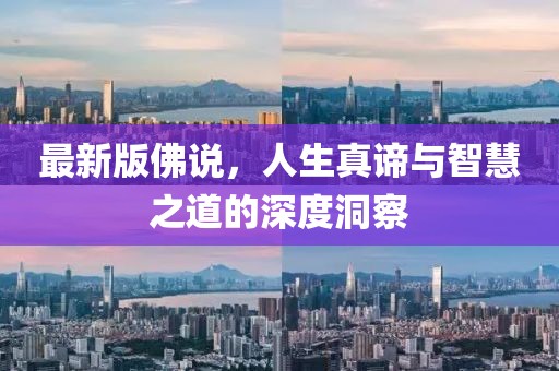 最新版佛说，人生真谛与智慧之道的深度洞察