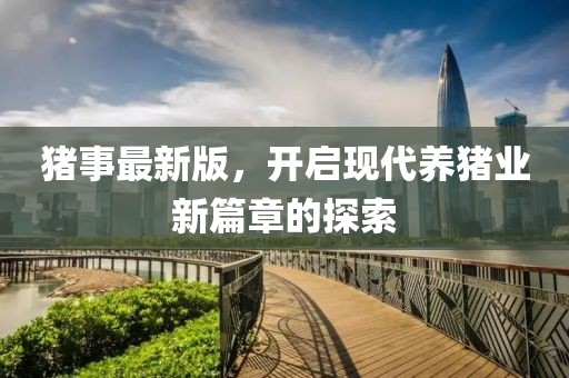 猪事最新版，开启现代养猪业新篇章的探索