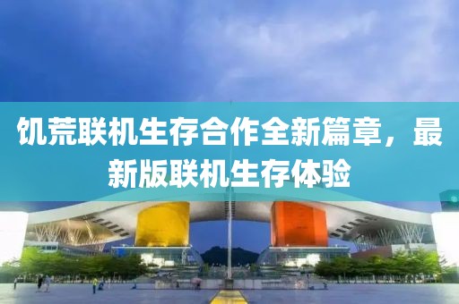 饥荒联机生存合作全新篇章，最新版联机生存体验