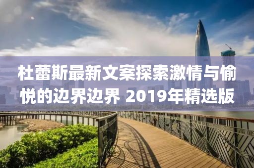 杜蕾斯最新文案探索激情与愉悦的边界边界 2019年精选版
