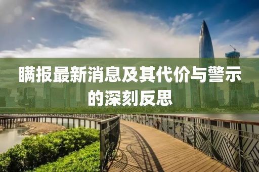 瞒报最新消息及其代价与警示的深刻反思