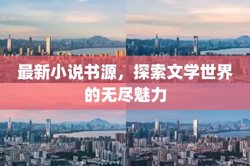 最新小说书源，探索文学世界的无尽魅力