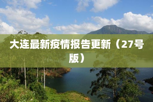 大连最新疫情报告更新（27号版）