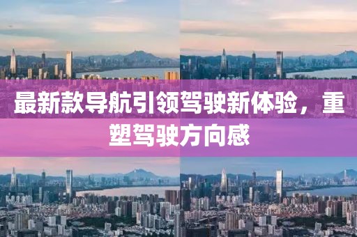 最新款导航引领驾驶新体验，重塑驾驶方向感