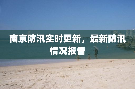 南京防汛实时更新，最新防汛情况报告