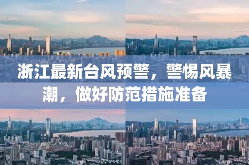 浙江最新台风预警，警惕风暴潮，做好防范措施准备