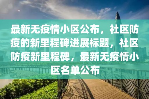 最新无疫情小区公布，社区防疫的新里程碑进展标题，社区防疫新里程碑，最新无疫情小区名单公布