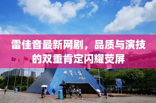 雷佳音最新网剧，品质与演技的双重肯定闪耀荧屏