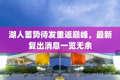 湖人蓄势待发重返巅峰，最新复出消息一览无余