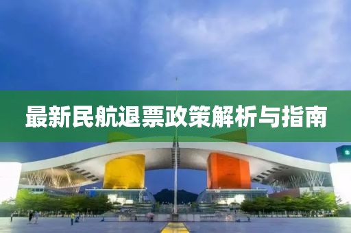 最新民航退票政策解析与指南